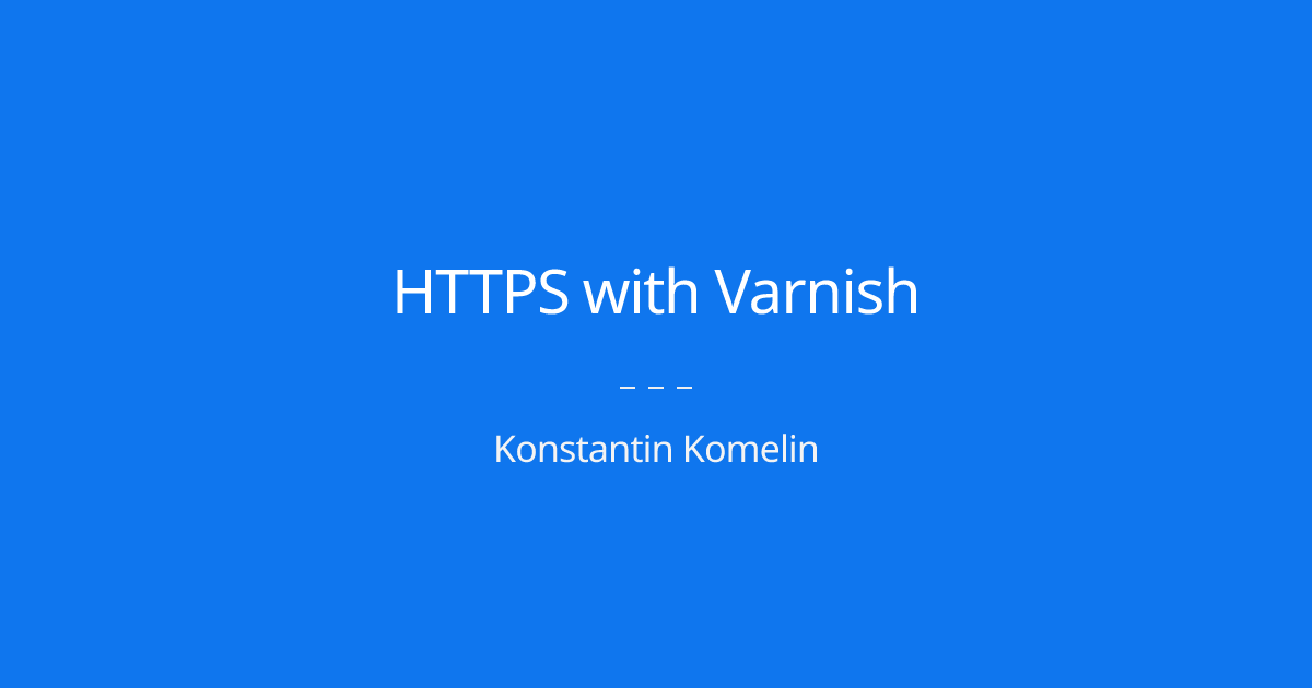 HTTPS with Varnish Konstantin Komelin