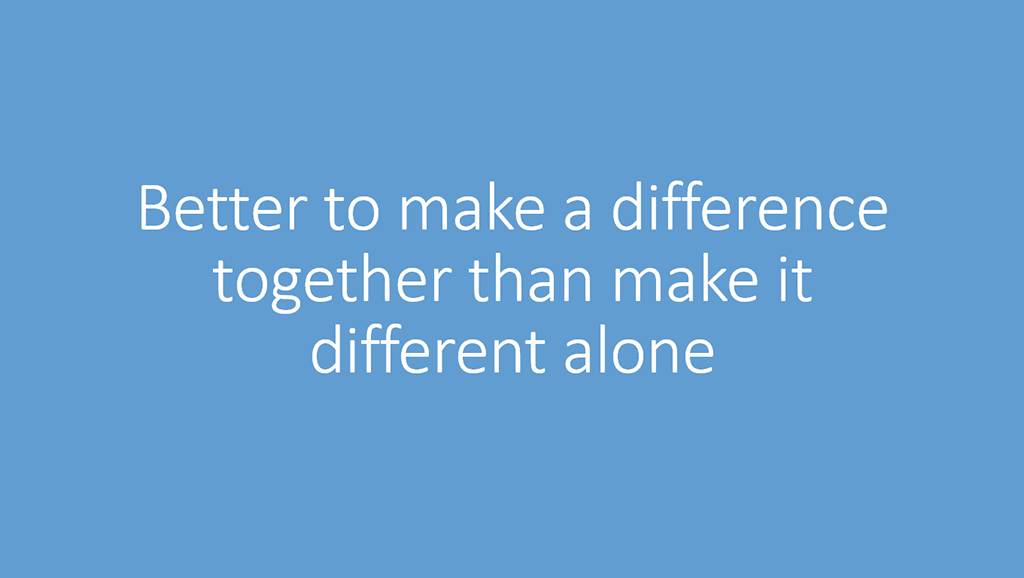 Better to make a difference together than make it different alone